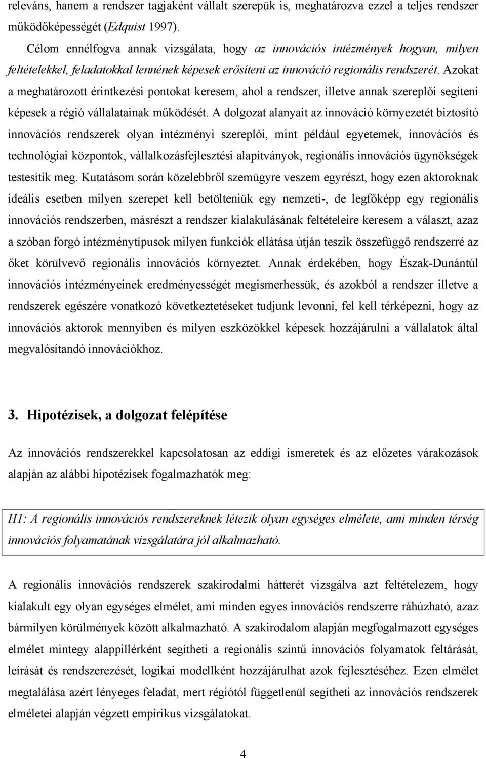 Azokat a meghatározott érintkezési pontokat keresem, ahol a rendszer, illetve annak szereplői segíteni képesek a régió vállalatainak működését.