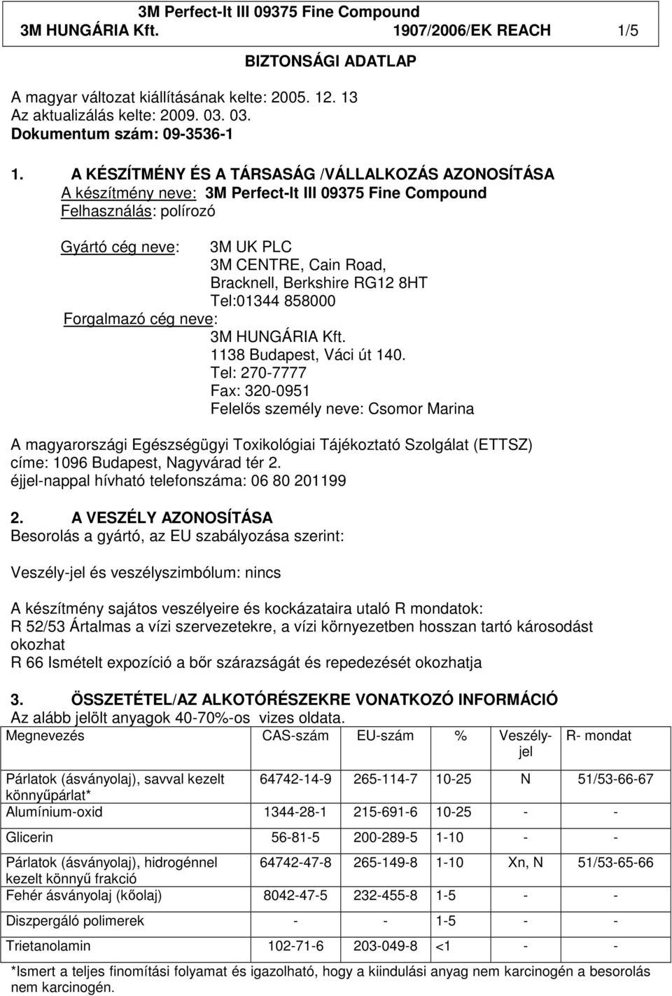 Berkshire RG12 8HT Tel:01344 858000 Forgalmazó cég neve: 3M HUNGÁRIA Kft. 1138 Budapest, Váci út 140.