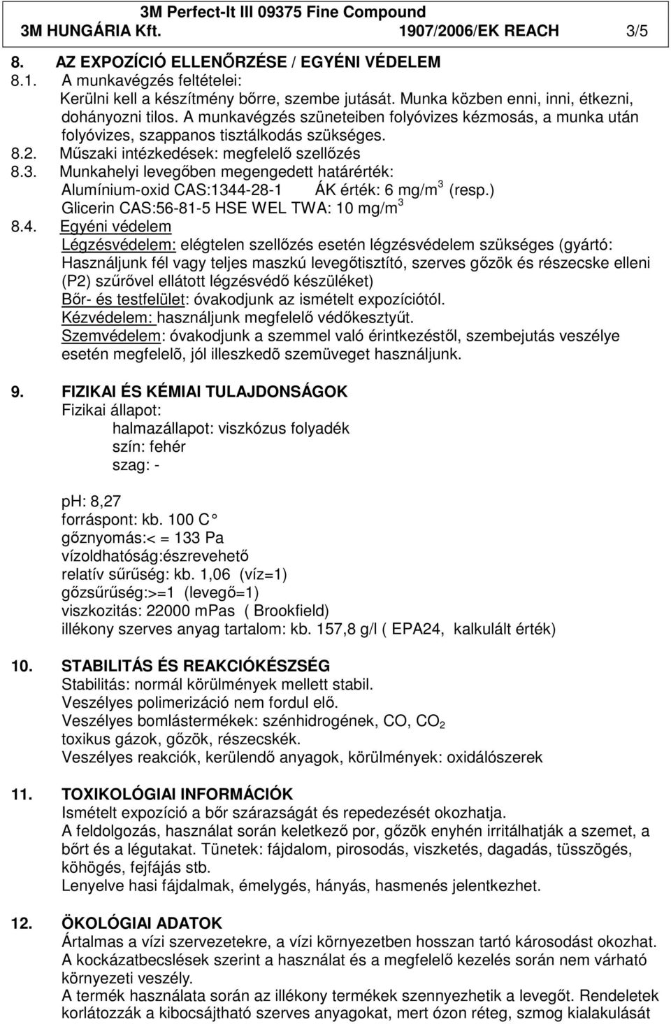 Mőszaki intézkedések: megfelelı szellızés 8.3. Munkahelyi levegıben megengedett határérték: Alumínium-oxid CAS:1344