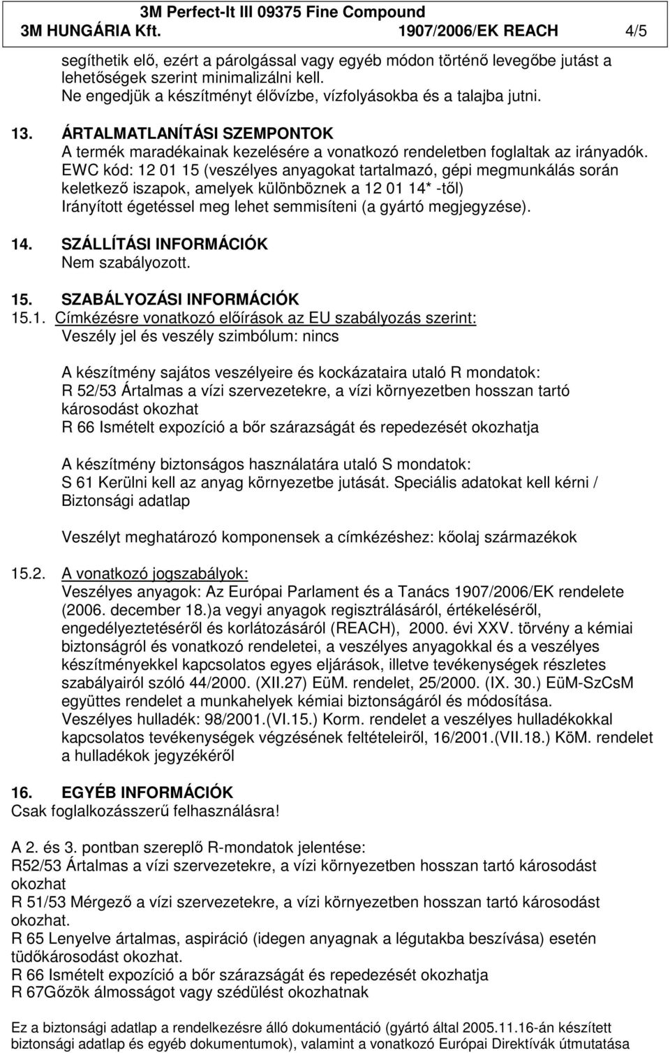 EWC kód: 12 01 15 (veszélyes anyagokat tartalmazó, gépi megmunkálás során keletkezı iszapok, amelyek különböznek a 12 01 14* -tıl) Irányított égetéssel meg lehet semmisíteni (a gyártó megjegyzése).