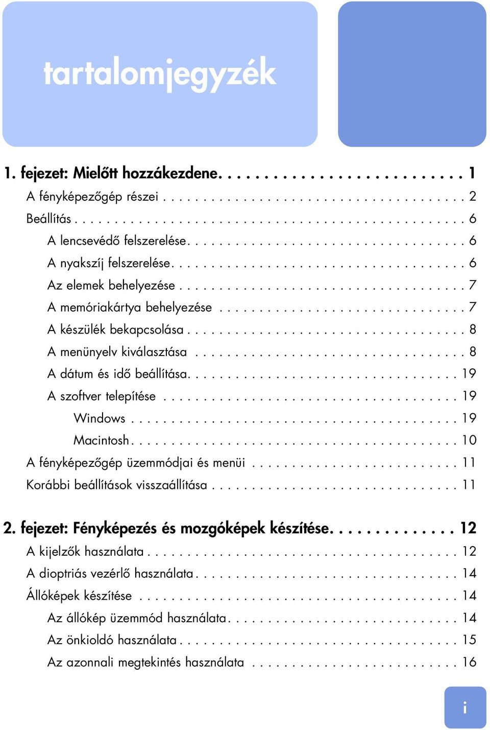 .............................. 7 A készülék bekapcsolása................................... 8 A menünyelv kiválasztása.................................. 8 A dátum és idô beállítása.