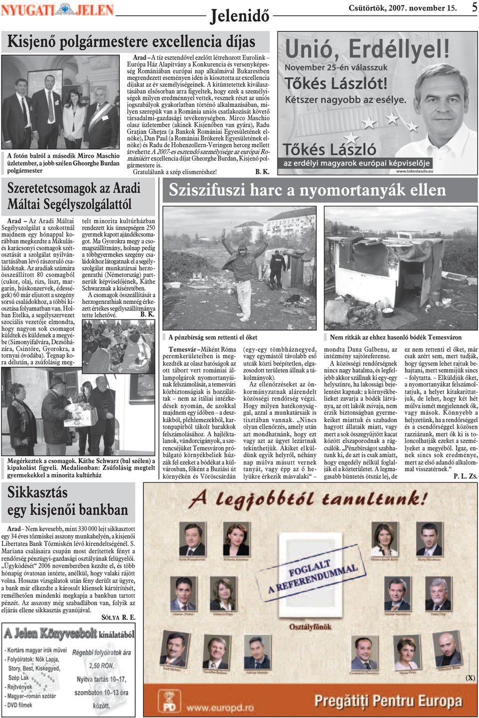 A kitüntetettek kiválasztásában elsõsorban arra figyeltek, hogy ezek a személyiségek milyen eredménnyel vettek, vesznek részt az uniós jogszabályok gyakorlatban történõ alkalmazásában, milyen
