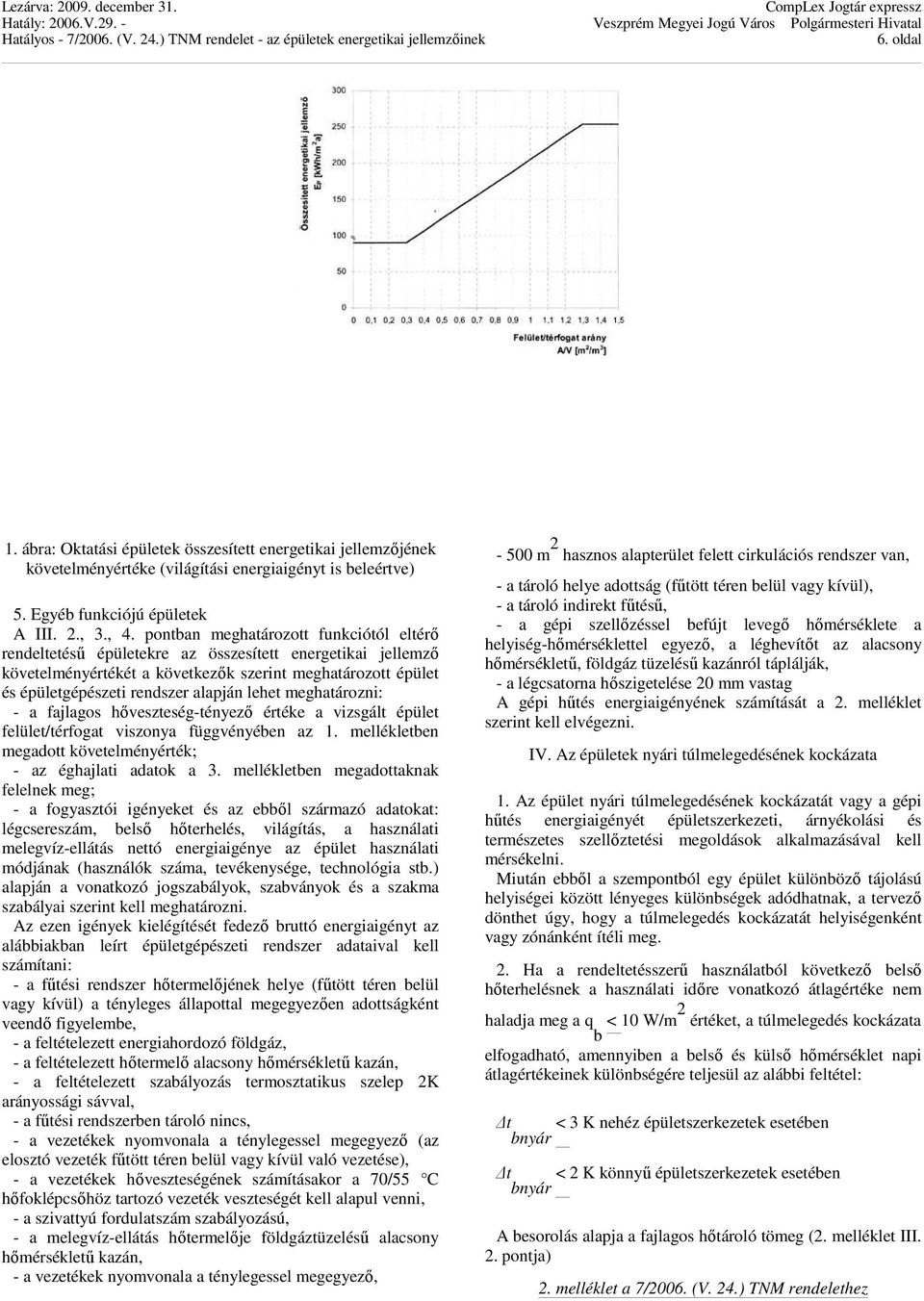 lehet meghatározni: - a fajlagos hıveszteség-tényezı értéke a vizsgált épület felület/térfogat viszonya függvényében az 1. mellékletben megadott követelményérték; - az éghajlati adatok a 3.