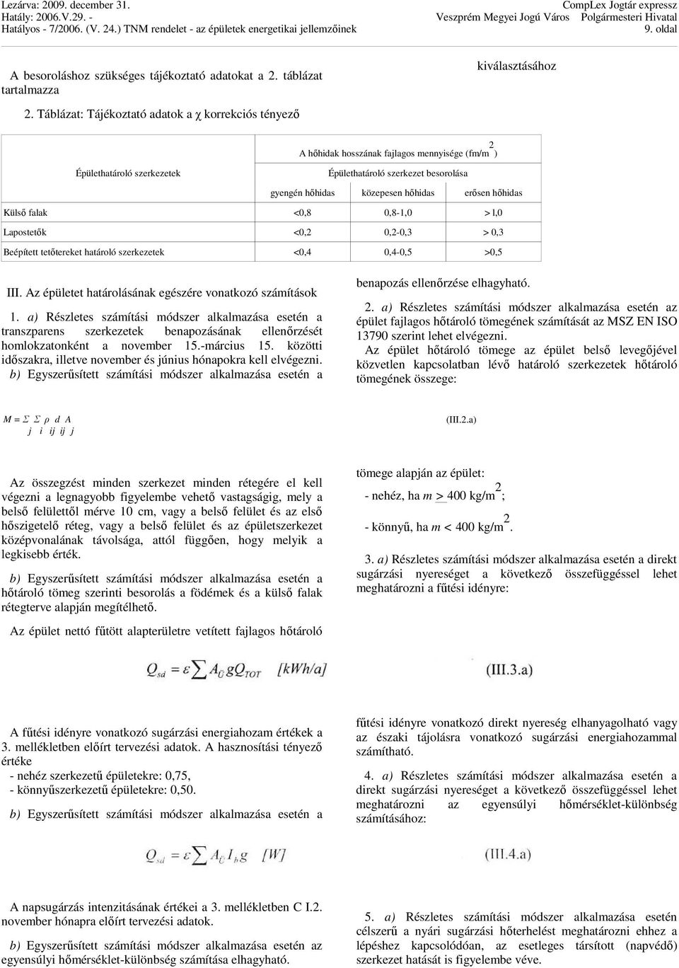 erısen hıhidas Külsı falak <0,8 0,8-1,0 > l,0 Lapostetık <0,2 0,2-0,3 > 0,3 Beépített tetıtereket határoló szerkezetek <0,4 0,4-0,5 >0,5 III. Az épületet határolásának egészére vonatkozó számítások 1.