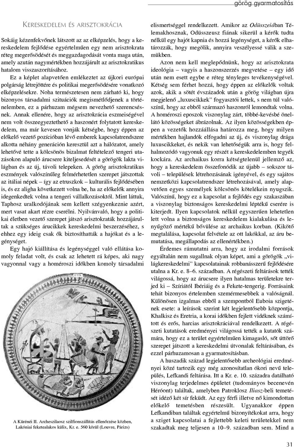 Ez a képlet alapvetõen emlékeztet az újkori európai polgárság létrejöttére és politikai megerõsödésére vonatkozó elképzelésekre.