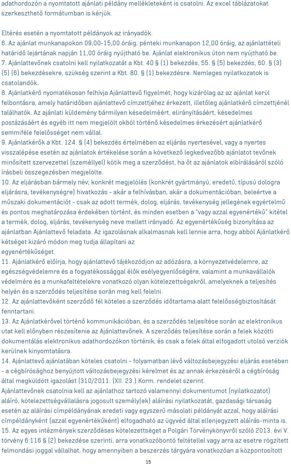 Ajánlattevőnek csatolni kell nyilatkozatát a Kbt. 40 (1) bekezdés, 55. (5) bekezdés, 60. (3) (5) (6) bekezdésekre, szükség szerint a Kbt. 80