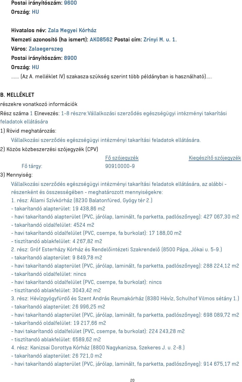 MELLÉKLET részekre vonatkozó információk Rész száma 1 Elnevezés: 1-8 részre:vállalkozási szerződés egészségügyi intézményi takarítási feladatok ellátására 1) Rövid meghatározás: Vállalkozási