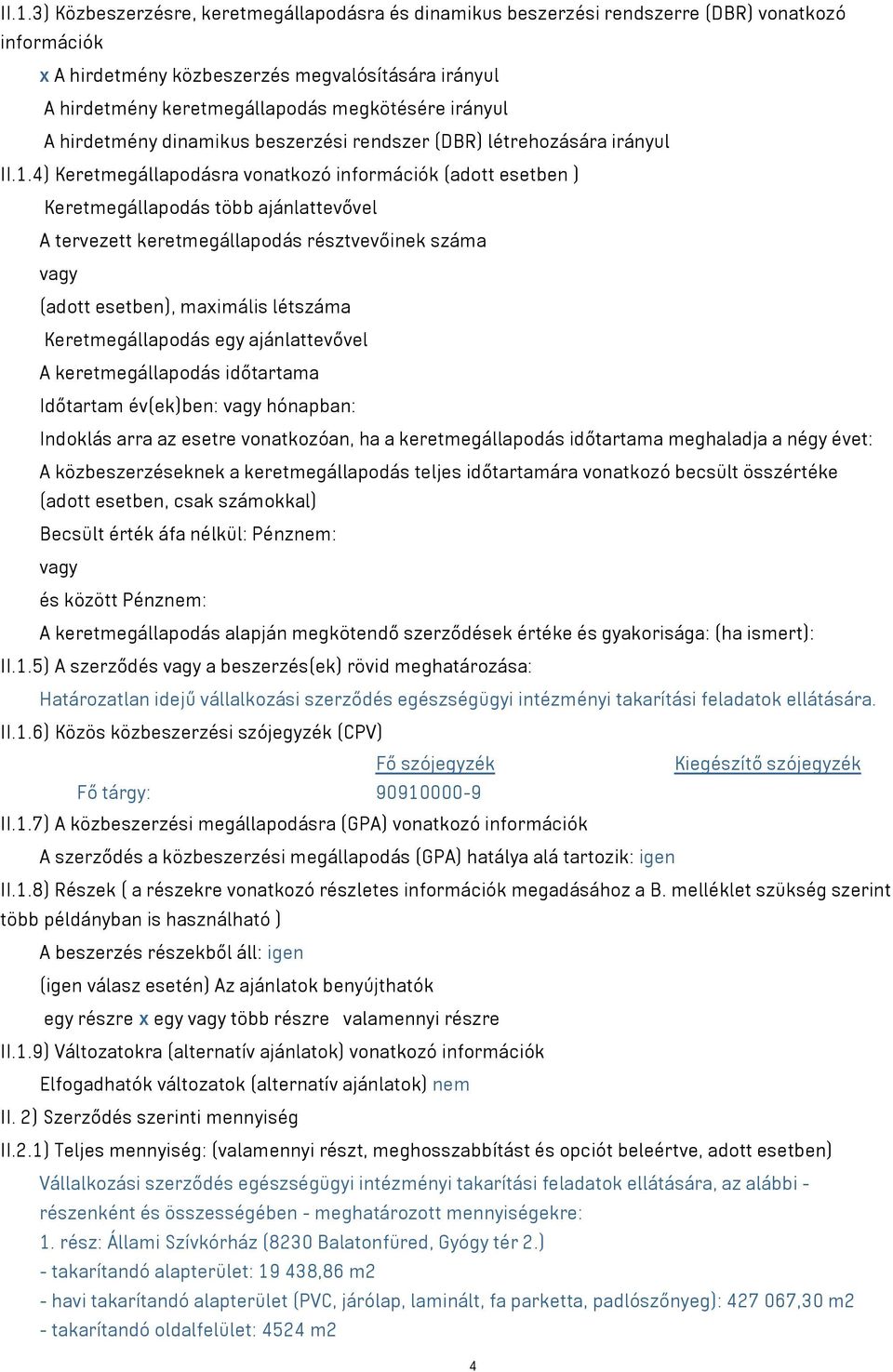 4) Keretmegállapodásra vonatkozó információk (adott esetben ) Keretmegállapodás több ajánlattevővel A tervezett keretmegállapodás résztvevőinek száma vagy (adott esetben), maximális létszáma