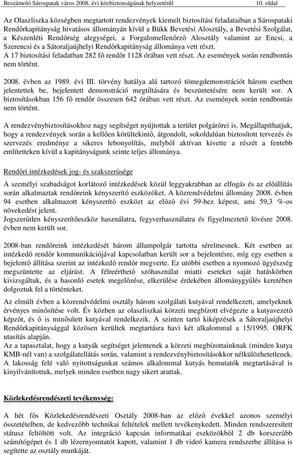 A 17 biztosítási feladatban 282 fı rendır 1128 órában vett részt. Az események során rendbontás nem történt. 2008. évben az 1989. évi III.