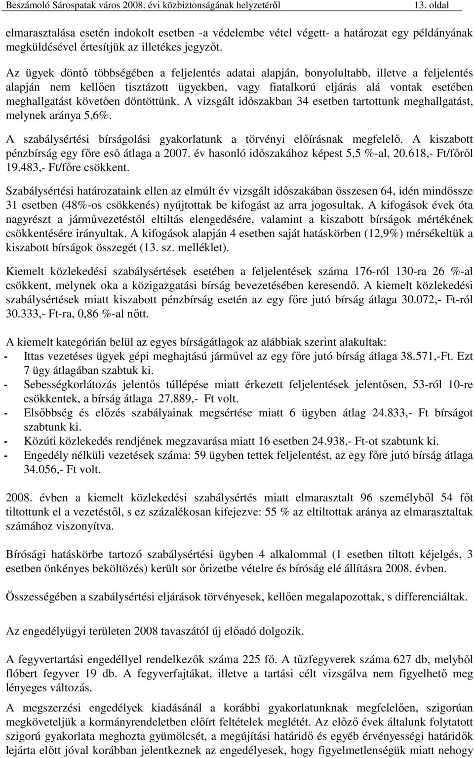 követıen döntöttünk. A vizsgált idıszakban 34 esetben tartottunk meghallgatást, melynek aránya 5,6%. A szabálysértési bírságolási gyakorlatunk a törvényi elıírásnak megfelelı.