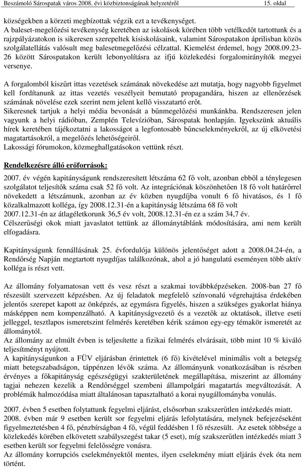 szolgálatellátás valósult meg balesetmegelızési célzattal. Kiemelést érdemel, hogy 2008.09.23-26 között Sárospatakon került lebonyolításra az ifjú közlekedési forgalomirányítók megyei versenye.