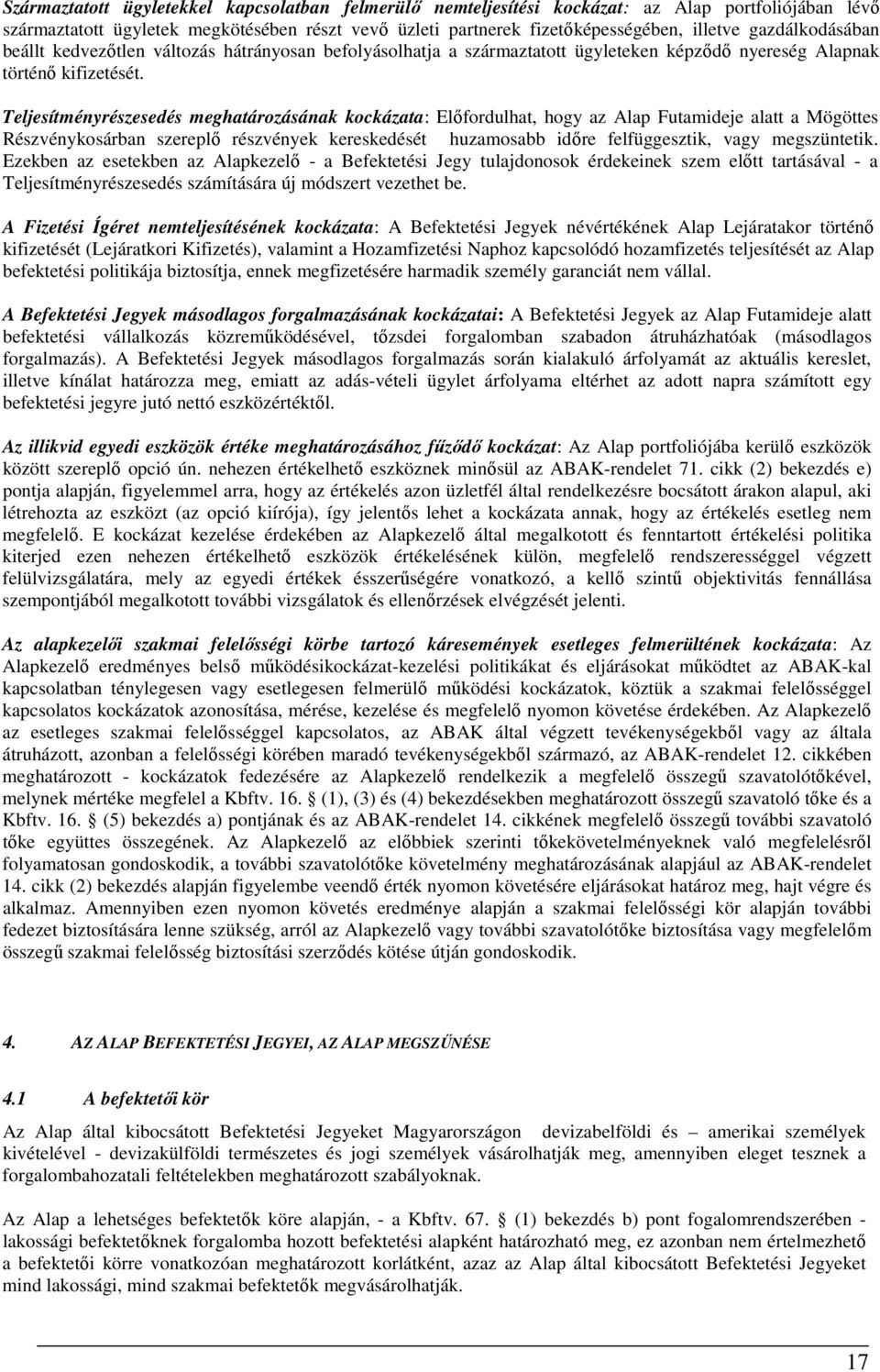 Teljesítményrészesedés meghatározásának kockázata: Előfordulhat, hogy az Alap Futamideje alatt a Mögöttes Részvénykosárban szereplő részvények kereskedését huzamosabb időre felfüggesztik, vagy