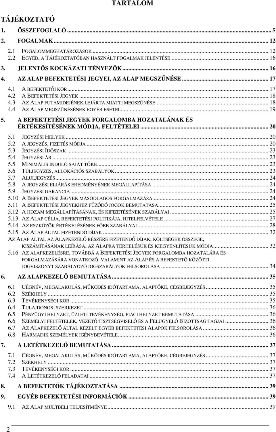 .. 19 5. A BEFEKTETÉSI JEGYEK FORGALOMBA HOZATALÁNAK ÉS ÉRTÉKESÍTÉSÉNEK MÓDJA, FELTÉTELEI... 20 5.1 JEGYZÉSI HELYEK... 20 5.2 A JEGYZÉS, FIZETÉS MÓDJA... 20 5.3 JEGYZÉSI IDŐSZAK... 23 5.4 JEGYZÉSI ÁR.