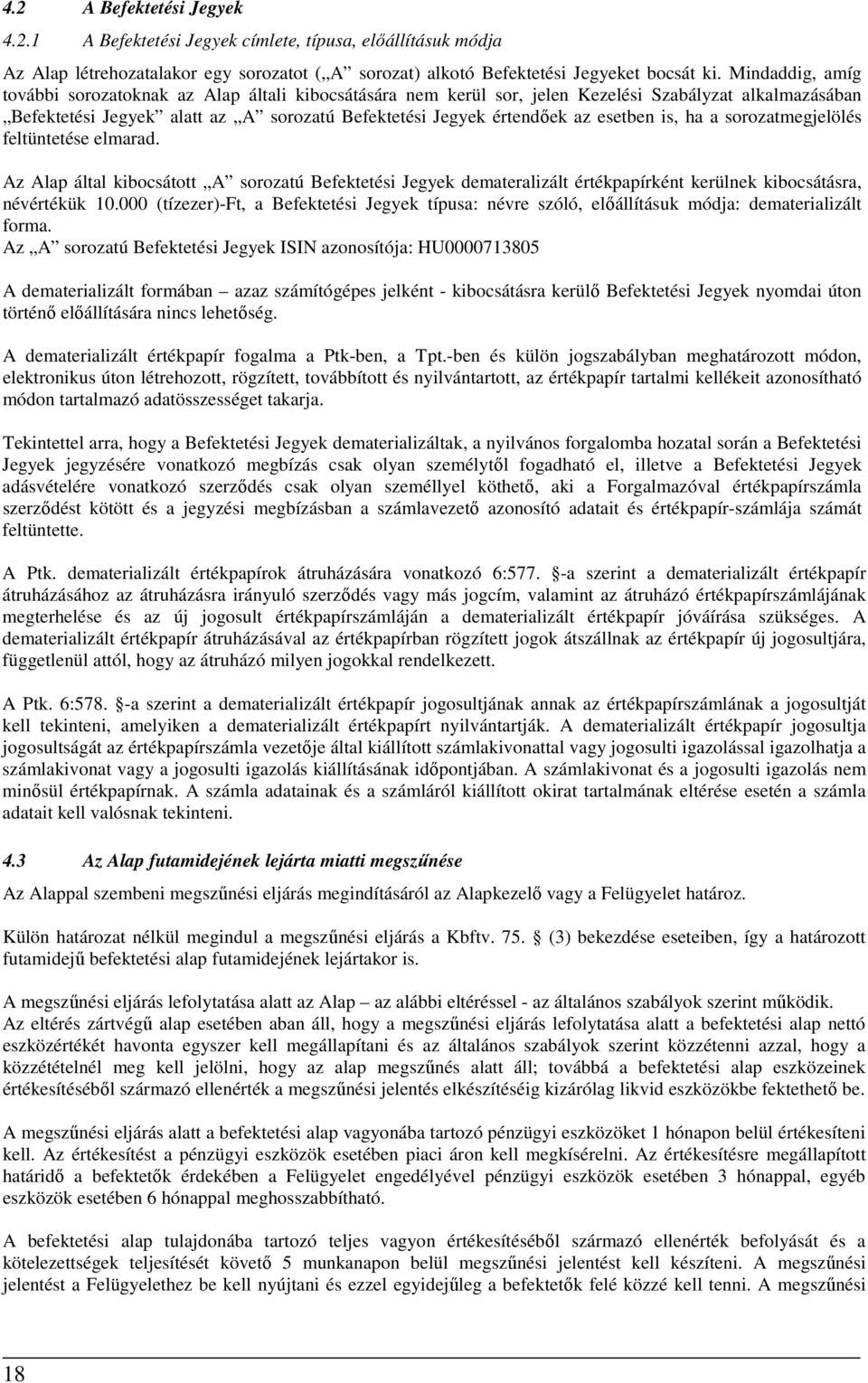 esetben is, ha a sorozatmegjelölés feltüntetése elmarad. Az Alap által kibocsátott A sorozatú Befektetési Jegyek demateralizált értékpapírként kerülnek kibocsátásra, névértékük 10.