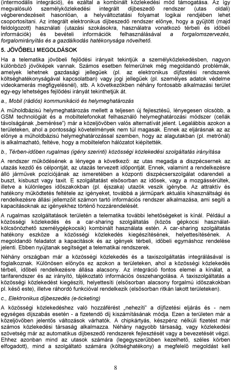 Az integrált elektronikus díjbeszedő rendszer előnye, hogy a gyűjtött (majd feldolgozott) használati (utazási szokásokra, használatra vonatkozó térbeli és időbeli információk) és bevételi információk