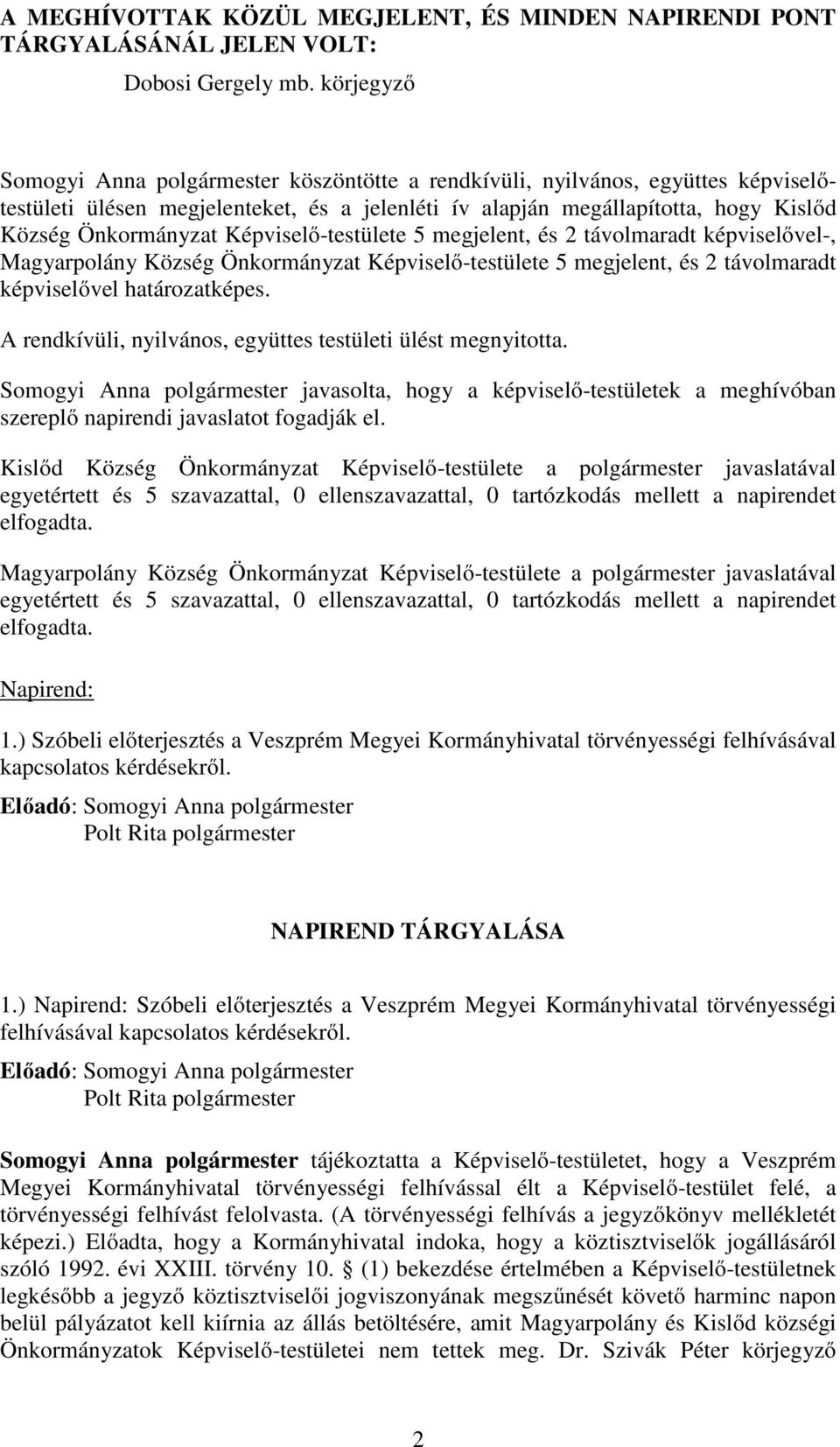 Képviselő-testülete 5 megjelent, és 2 távolmaradt képviselővel-, Magyarpolány Község Önkormányzat Képviselő-testülete 5 megjelent, és 2 távolmaradt képviselővel határozatképes.