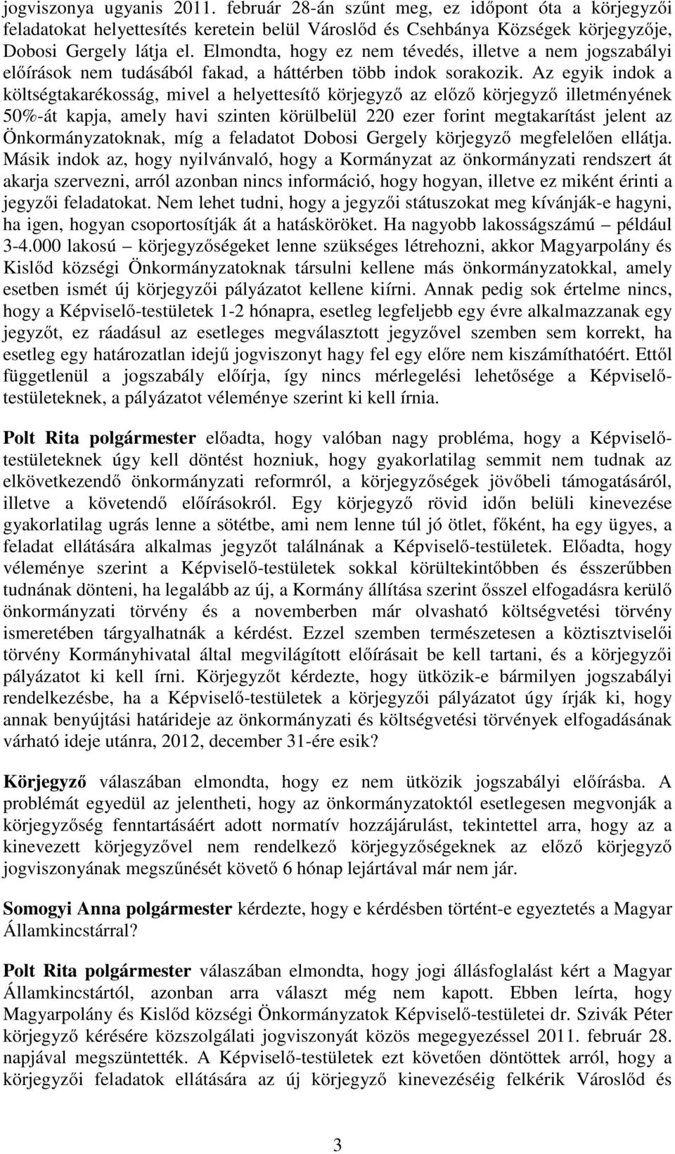 Az egyik indok a költségtakarékosság, mivel a helyettesítő körjegyző az előző körjegyző illetményének 50%-át kapja, amely havi szinten körülbelül 220 ezer forint megtakarítást jelent az