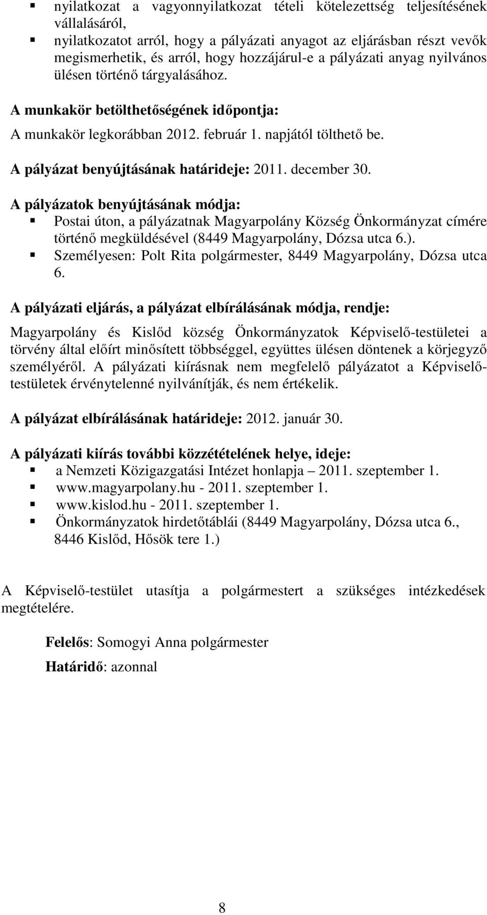 december 30. A pályázatok benyújtásának módja: Postai úton, a pályázatnak Magyarpolány Község Önkormányzat címére történő megküldésével (8449 Magyarpolány, Dózsa utca 6.).