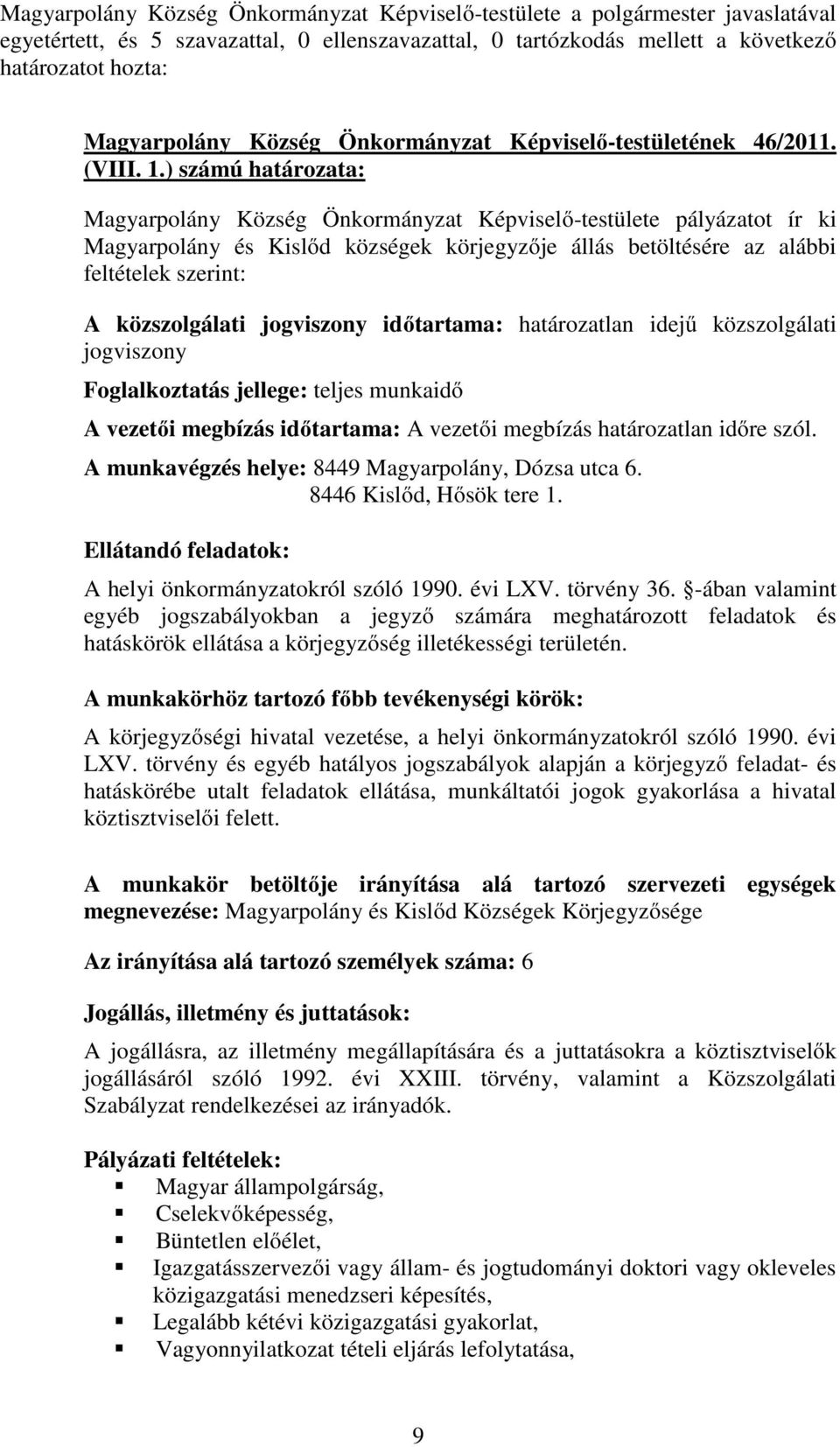 ) számú határozata: Magyarpolány Község Önkormányzat Képviselő-testülete pályázatot ír ki Magyarpolány és Kislőd községek körjegyzője állás betöltésére az alábbi feltételek szerint: A közszolgálati