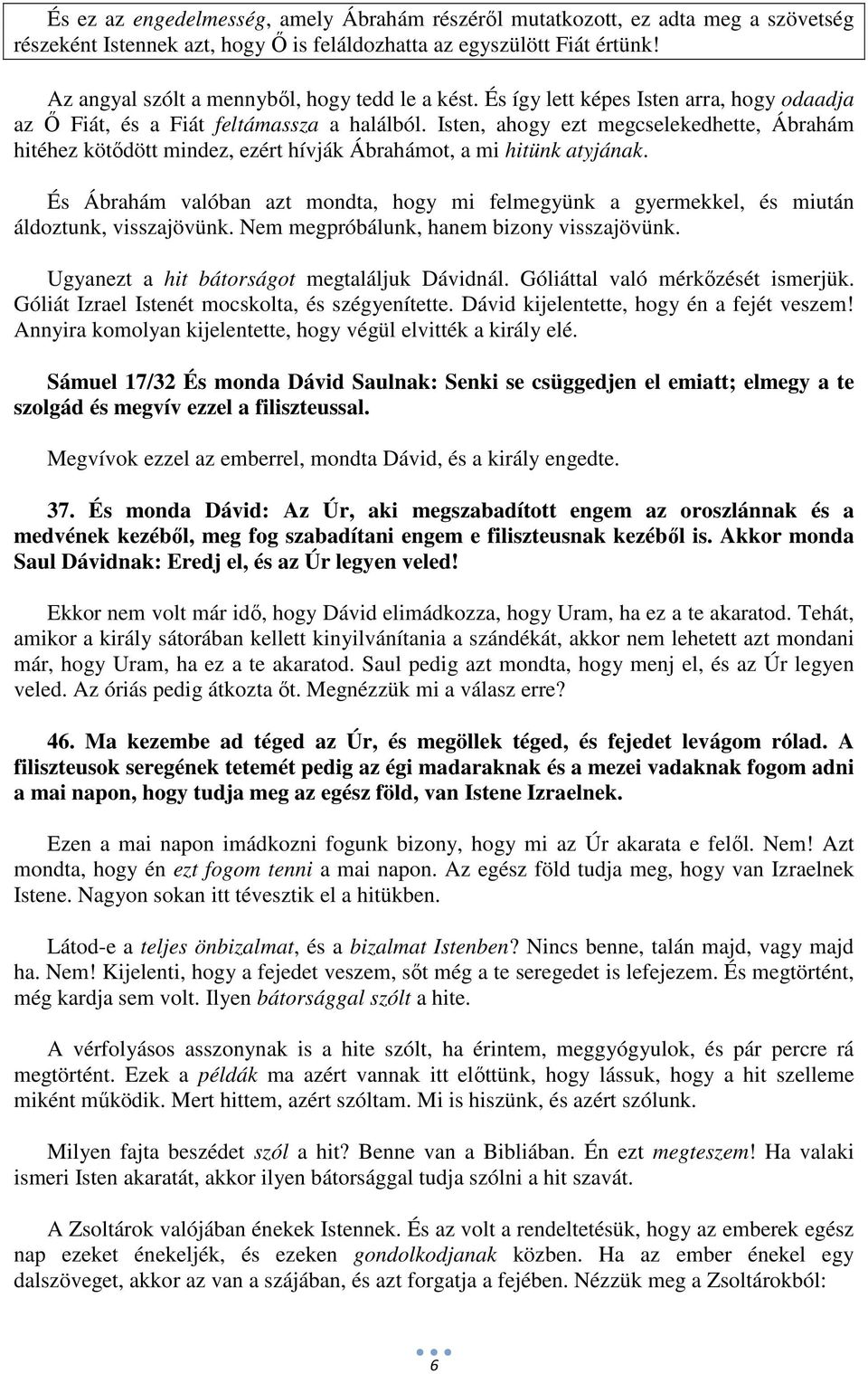 Isten, ahogy ezt megcselekedhette, Ábrahám hitéhez kötődött mindez, ezért hívják Ábrahámot, a mi hitünk atyjának.