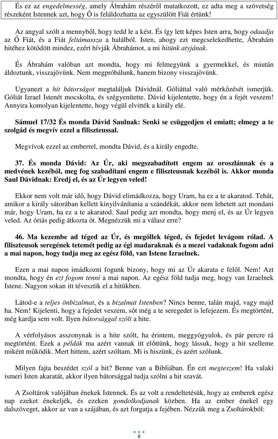 Isten, ahogy ezt megcselekedhette, Ábrahám hitéhez kötődött mindez, ezért hívják Ábrahámot, a mi hitünk atyjának.