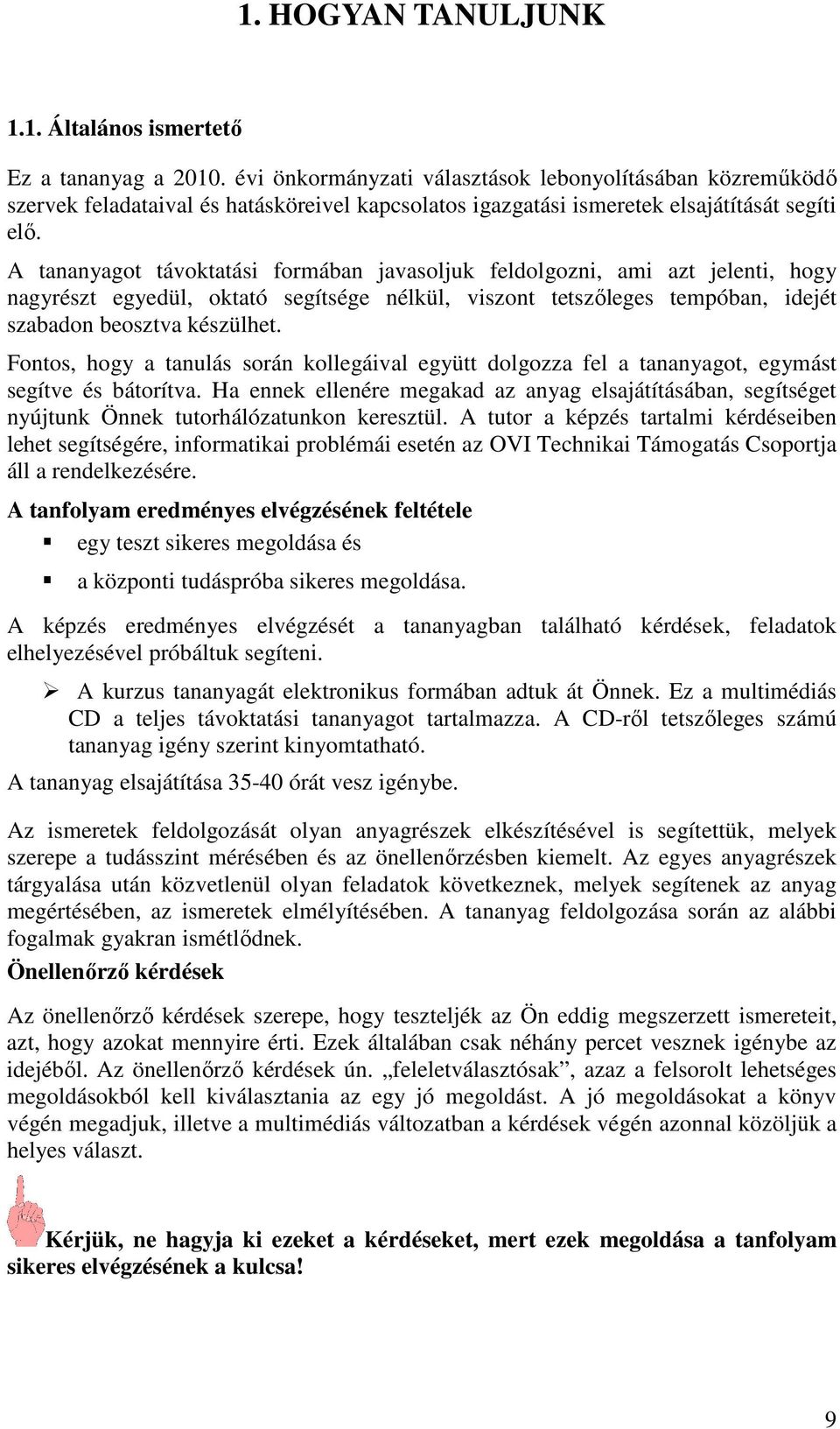 A tananyagot távoktatási formában javasoljuk feldolgozni, ami azt jelenti, hogy nagyrészt egyedül, oktató segítsége nélkül, viszont tetszőleges tempóban, idejét szabadon beosztva készülhet.