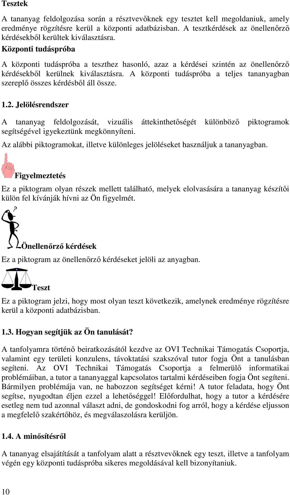 Központi tudáspróba A központi tudáspróba a teszthez hasonló, azaz a kérdései szintén az önellenőrző kérdésekből kerülnek kiválasztásra.