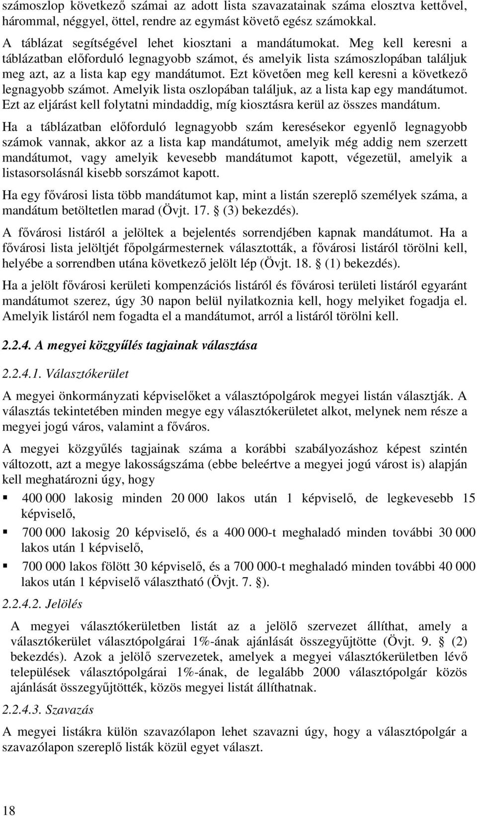 Ezt követően meg kell keresni a következő legnagyobb számot. Amelyik lista oszlopában találjuk, az a lista kap egy mandátumot.