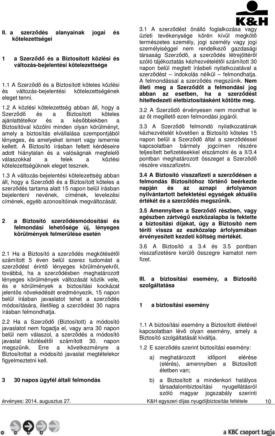 2 A közlési kötelezettség abban áll, hogy a Szerződő és a Biztosított köteles ajánlattételkor és a későbbiekben a Biztosítóval közölni minden olyan körülményt, amely a biztosítás elvállalása