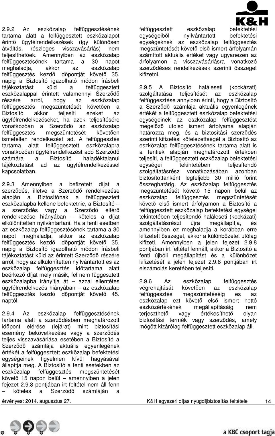 napig a Biztosító igazolható módon írásbeli tájékoztatást küld a felfüggesztett eszközalappal érintett valamennyi Szerződő részére arról, hogy az eszközalap felfüggesztés megszüntetését követően a