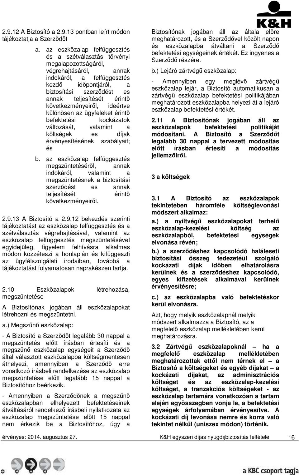 érintő következményeiről, ideértve különösen az ügyfeleket érintő befektetési kockázatok változását, valamint a költségek es díjak érvényesítésének szabályait; és b.