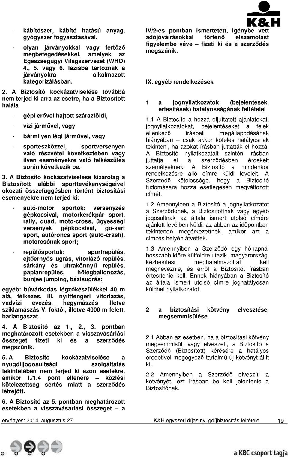 A Biztosító kockázatviselése továbbá nem terjed ki arra az esetre, ha a Biztosított halála - gépi erővel hajtott szárazföldi, - vízi járművel, vagy - bármilyen légi járművel, vagy - sporteszközzel,