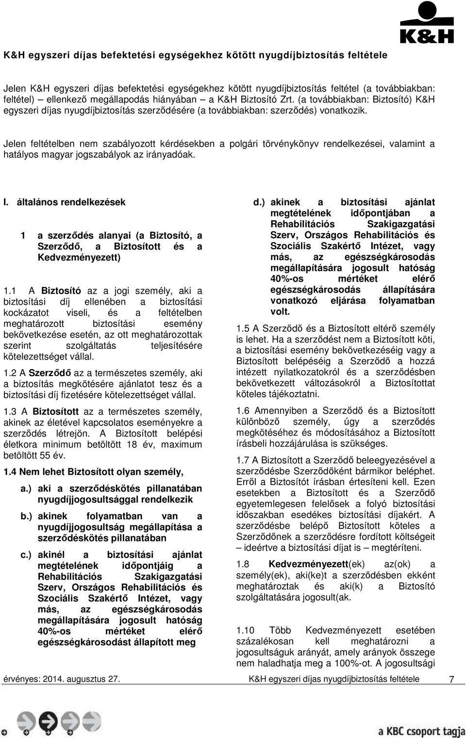 Jelen feltételben nem szabályozott kérdésekben a polgári törvénykönyv rendelkezései, valamint a hatályos magyar jogszabályok az irányadóak. I.