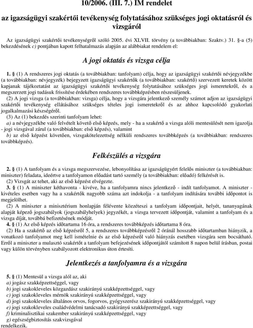 (1) A rendszeres jogi oktatás (a továbbiakban: tanfolyam) célja, hogy az igazságügyi szakértıi névjegyzékbe (a továbbiakban: névjegyzék) bejegyzett igazságügyi szakértık (a továbbiakban: szakértı)