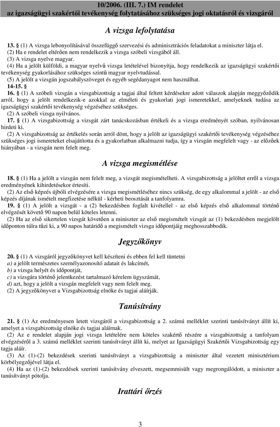 (4) Ha a jelölt külföldi, a magyar nyelvő vizsga letételével bizonyítja, hogy rendelkezik az igazságügyi szakértıi tevékenység gyakorlásához szükséges szintő magyar nyelvtudással.