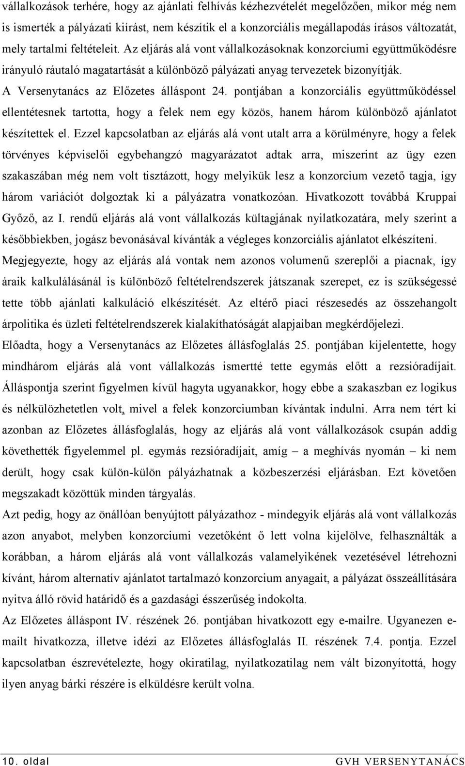 A Versenytanács az Előzetes álláspont 24. pontjában a konzorciális együttműködéssel ellentétesnek tartotta, hogy a felek nem egy közös, hanem három különböző ajánlatot készítettek el.