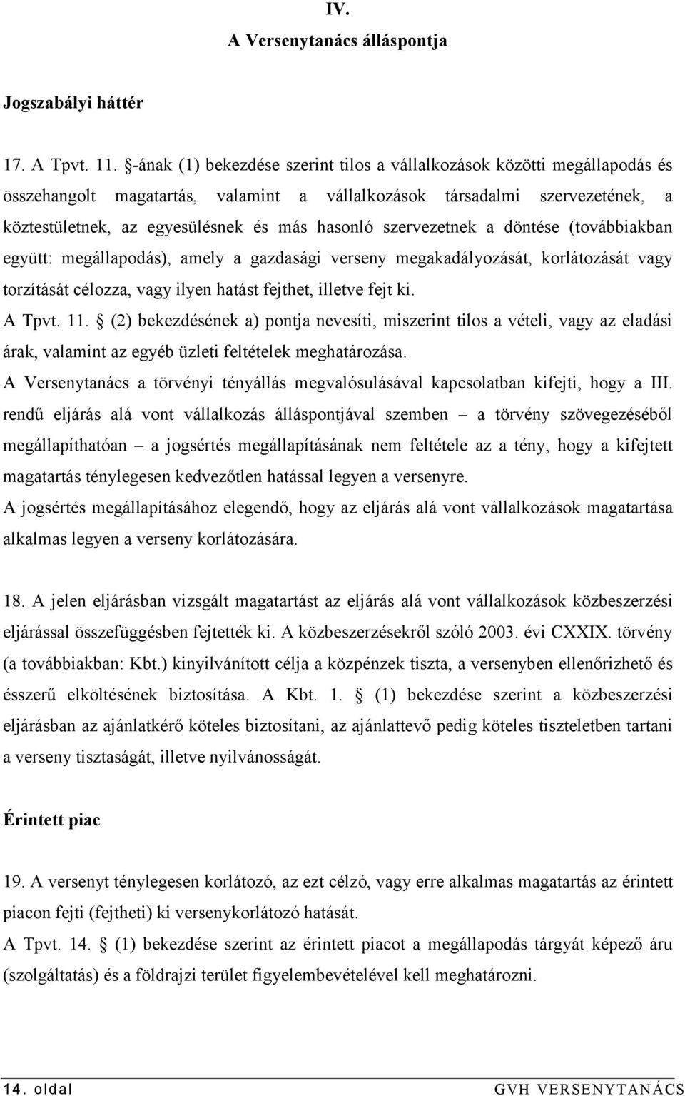 szervezetnek a döntése (továbbiakban együtt: megállapodás), amely a gazdasági verseny megakadályozását, korlátozását vagy torzítását célozza, vagy ilyen hatást fejthet, illetve fejt ki. A Tpvt. 11.