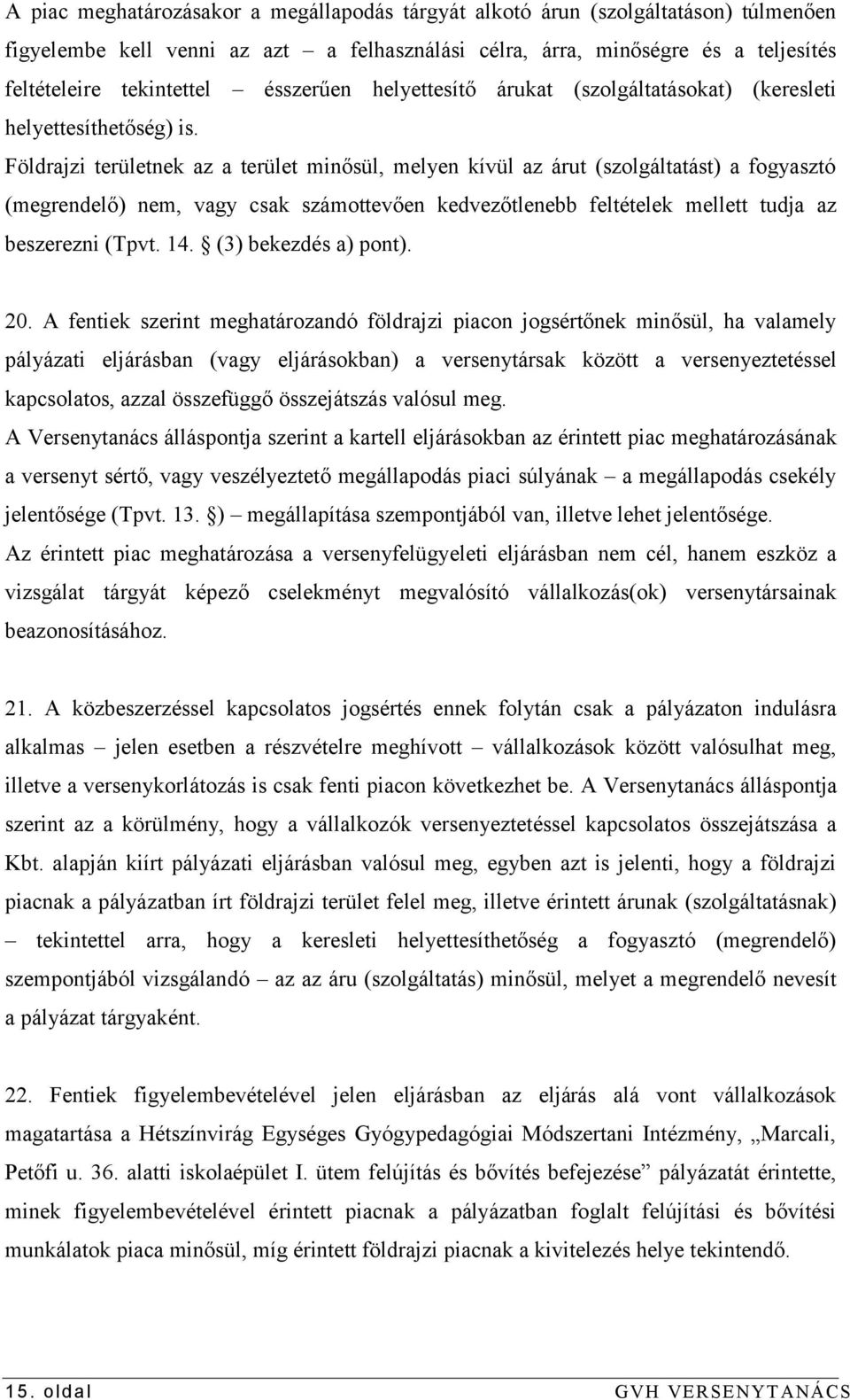 Földrajzi területnek az a terület minősül, melyen kívül az árut (szolgáltatást) a fogyasztó (megrendelő) nem, vagy csak számottevően kedvezőtlenebb feltételek mellett tudja az beszerezni (Tpvt. 14.