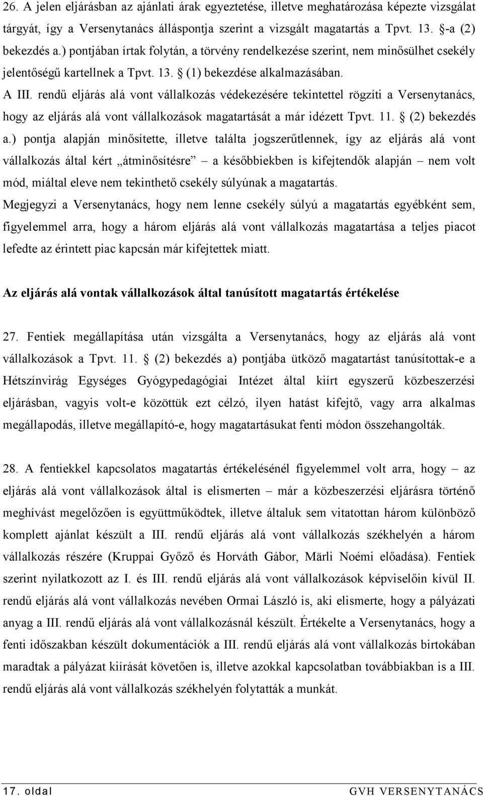 rendű eljárás alá vont vállalkozás védekezésére tekintettel rögzíti a Versenytanács, hogy az eljárás alá vont vállalkozások magatartását a már idézett Tpvt. 11. (2) bekezdés a.