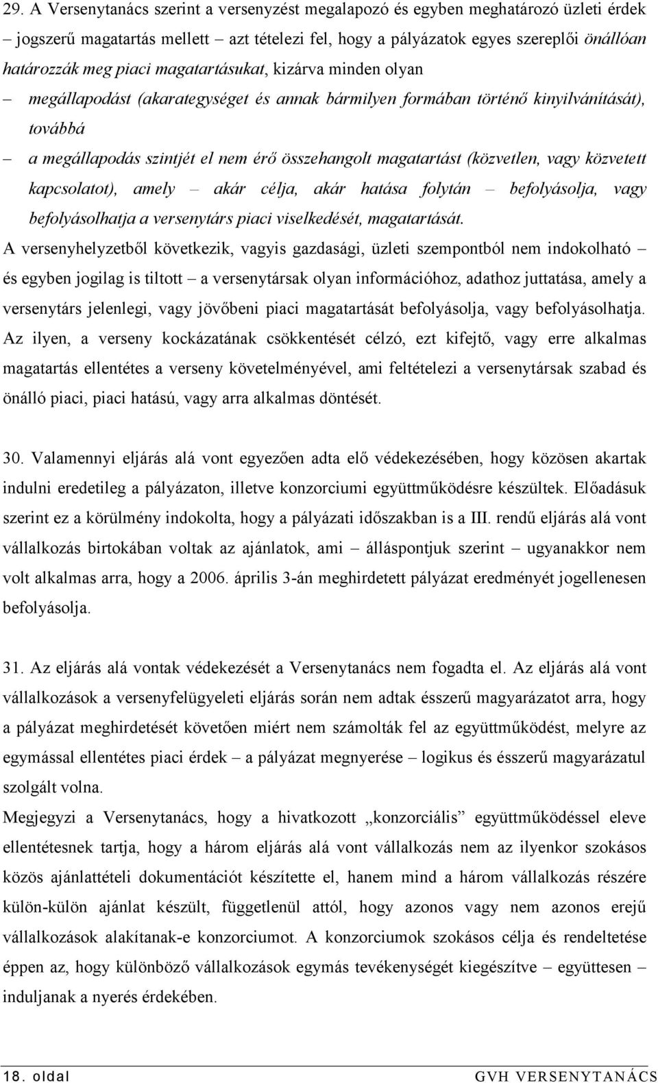 (közvetlen, vagy közvetett kapcsolatot), amely akár célja, akár hatása folytán befolyásolja, vagy befolyásolhatja a versenytárs piaci viselkedését, magatartását.