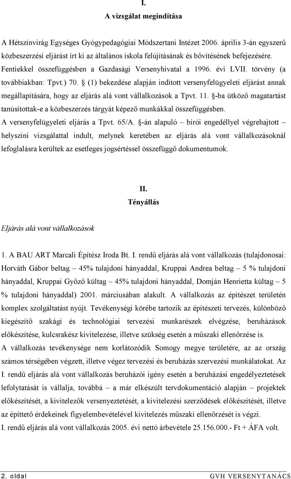 törvény (a továbbiakban: Tpvt.) 70. (1) bekezdése alapján indított versenyfelügyeleti eljárást annak megállapítására, hogy az eljárás alá vont vállalkozások a Tpvt. 11.