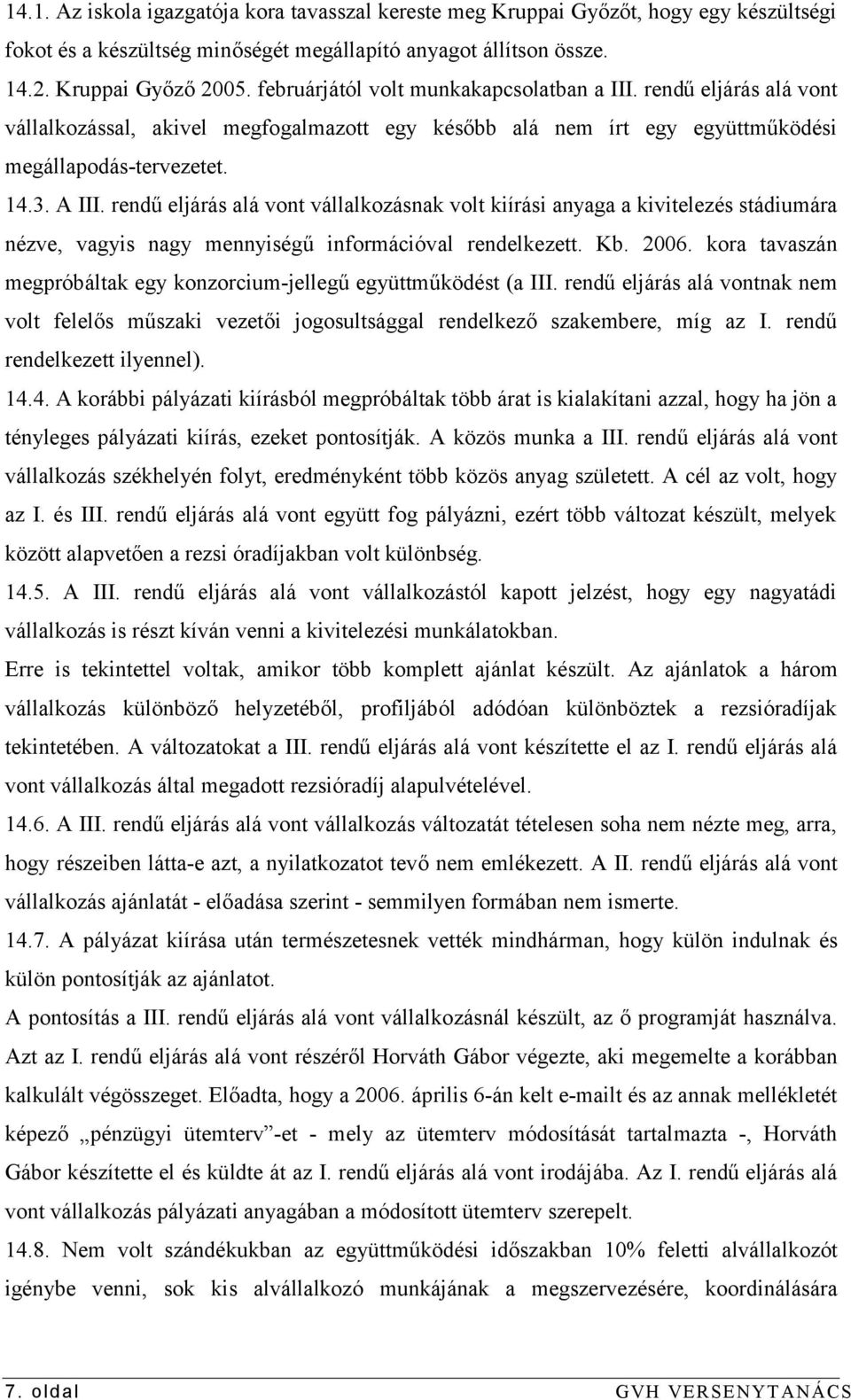 rendű eljárás alá vont vállalkozásnak volt kiírási anyaga a kivitelezés stádiumára nézve, vagyis nagy mennyiségű információval rendelkezett. Kb. 2006.