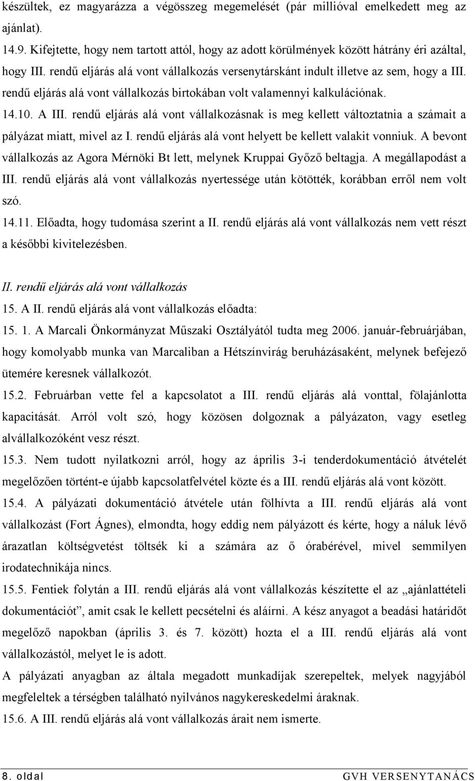 rendű eljárás alá vont vállalkozásnak is meg kellett változtatnia a számait a pályázat miatt, mivel az I. rendű eljárás alá vont helyett be kellett valakit vonniuk.