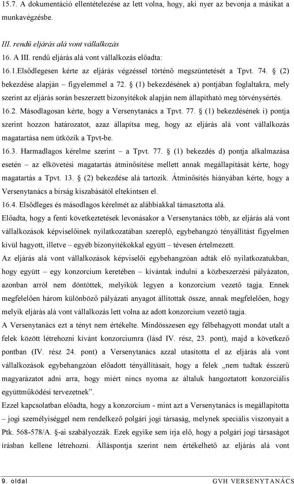 (1) bekezdésének a) pontjában foglaltakra, mely szerint az eljárás során beszerzett bizonyítékok alapján nem állapítható meg törvénysértés. 16.2. Másodlagosan kérte, hogy a Versenytanács a Tpvt. 77.