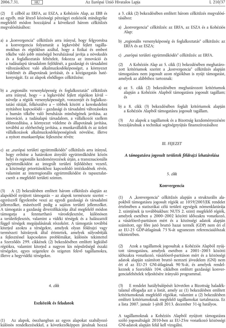 megvalósításához: a) a konvergencia célkitűzés arra irányul, hogy felgyorsítsa a konvergencia folyamatát a legkevésbé fejlett tagállamokban és régiókban azáltal, hogy a fizikai és emberi tőkébe való