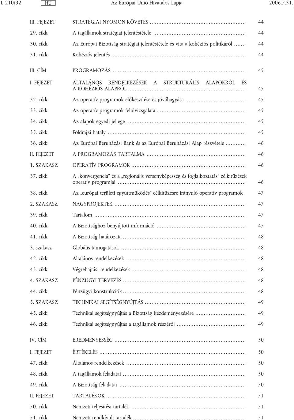 FEJEZET ÁLTALÁNOS RENDELKEZÉSEK A STRUKTURÁLIS ALAPOKRÓL ÉS A KOHÉZIÓS ALAPRÓL... 45 32. cikk Az operatív programok előkészítése és jóváhagyása... 45 33. cikk Az operatív programok felülvizsgálata.