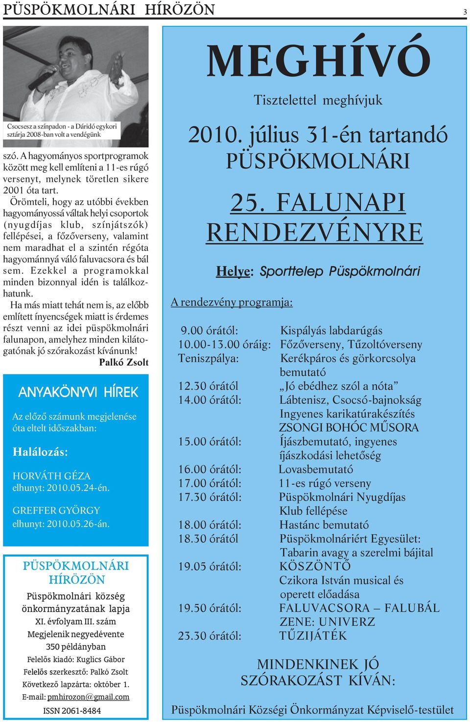 Örömteli, hogy az utóbbi években hagyományossá váltak helyi csoportok (nyugdíjas klub, színjátszók) fellépései, a fõzõverseny, valamint nem maradhat el a szintén régóta hagyománnyá váló faluvacsora