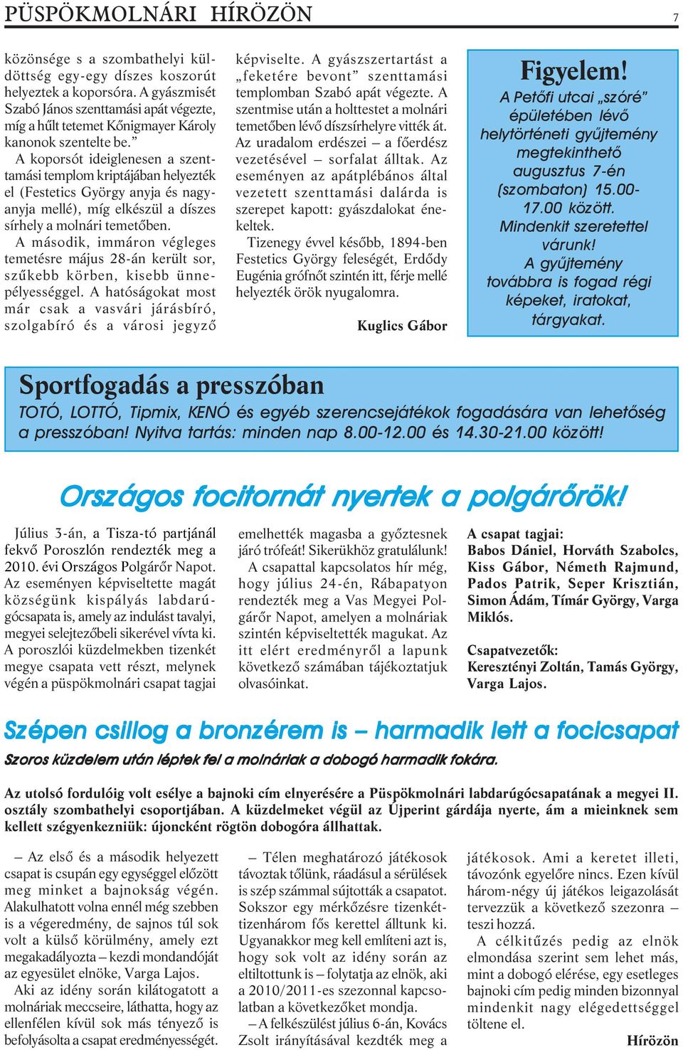 A koporsót ideiglenesen a szenttamási templom kriptájában helyezték el (Festetics György anyja és nagyanyja mellé), míg elkészül a díszes sírhely a molnári temetõben.