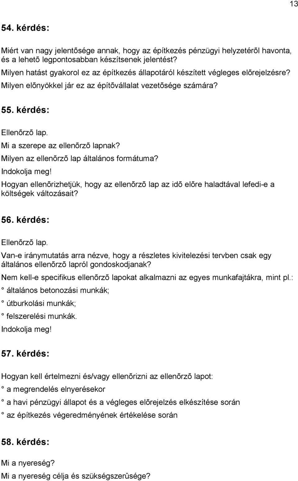 Mi a szerepe az ellenõrzõ lapnak? Milyen az ellenõrzõ lap általános formátuma? Hogyan ellenõrizhetjük, hogy az ellenõrzõ lap az idõ elõre haladtával lefedi-e a költségek változásait? 56.