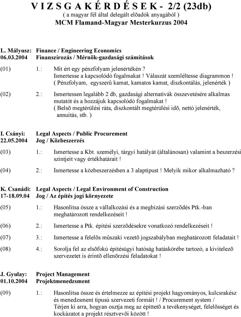 ( Pénzfolyam, egyszerû kamat, kamatos kamat, diszkontálás, jelenérték ) (02) 2.: Ismertessen legalább 2 db, gazdasági alternatívák összevetésére alkalmas mutatót és a hozzájuk kapcsolódó fogalmakat!